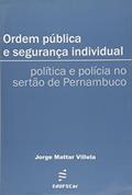 Ler Ordem pública e segurança individual: Política e Polícia no Sertão de Pernambuco, do autor Jorge Mattar Villela