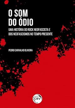 O som do ódio: uma história do rock neofascista e dos neofascismos no tempo presente, do autor Pedro Carvalho Oliveira