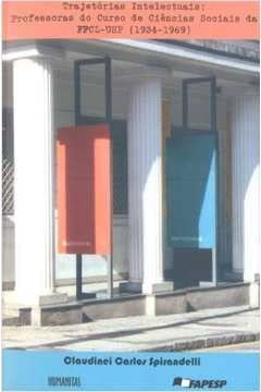 Trajetórias Intelectuais. Professoras do Curso de Ciências Sociais da FFCL-USP. 1934-1969, do autor Claudinei Carlos Spirandelli
