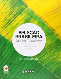 Seleção brasileira de gastronomia: 22 chefs, 22 ingredientes, 22 receitas, do autor Alexandre Forbes