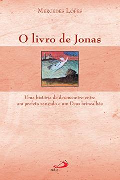 O livro de Jonas: Uma história de desencontro entre um profeta zangado e um Deus brincalhão (Avulso), do autor Mercedes Lopes