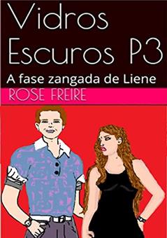 Vidros Escuros: P3-I: Parte 3 - A fase zangada de Liene (versão ilustrada) (VIDROS ESCUROS (versão ilustrada)), do autor Rose Freire