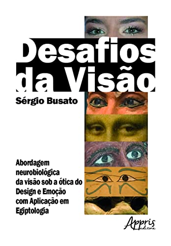 Ler Desafios da visão: investigação dos modelos cognitivos: abordagem neurobiológica da visão sob a ótica do design e emoção com aplicação em egiptologia, do autor Sergio Busato Ler Desafios da visão: investigação dos modelos cognitivos: abordagem neurobiológica da visão sob a ótica do design e emoção com aplicação em egiptologia, do autor Sergio Busato