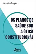 Ler Os Planos de Saúde sob a Ótica Constitucional, do autor Jaqueline Suryan