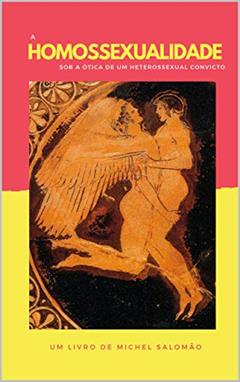 A HOMOSSEXUALIDADE: SOB A ÓTICA DE UM HETEROSSEXUAL CONVICTO, do autor Michel Salomão