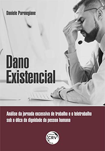 Ler Dado existencial: Análise da jornada excessiva de trabalho e o teletrabalho sob a ótica da dignidade da pessoa humana, do autor Daniele Parmegiane
