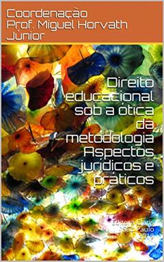 Direito educacional sob a ótica da metodologia Aspectos jurídicos e práticos: Editora Claris São Paulo 2019, do autor Coordenação Prof. Miguel Horvath Júnior; Bruna da Silva Kusumoto; Elias Ibrahim Nemes Junior; Caio Vinícius de Moraes Schunck; J