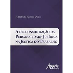 A Desconsideração da Personalidade Jurídica na Justiça do Trabalho, do autor Hilda Baião Ramírez Deleito