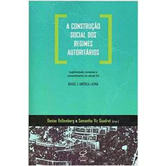 A construção social dos regimes autoritários: Legitimidade, consenso e consentimento no século XX - Brasil e América Latina: Legitimidade, consenso e ... no século XX - Brasil e América Latina, do autor Samantha Quadrat