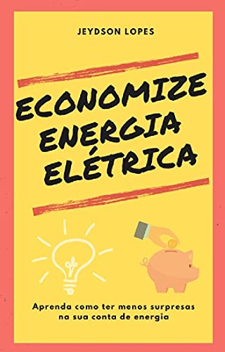 Ler ECONOMIZE ENERGIA ELÉTRICA: Aprenda como ter menos surpresas na sua conta de energia, do autor Jeydson Lopes Ler ECONOMIZE ENERGIA ELÉTRICA: Aprenda como ter menos surpresas na sua conta de energia, do autor Jeydson Lopes