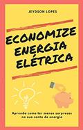 Ler ECONOMIZE ENERGIA ELÉTRICA: Aprenda como ter menos surpresas na sua conta de energia, do autor Jeydson Lopes