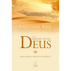 Lançai-vos em Deus. Iniciação a Mestre Eckhart, do autor Suzanne Eck