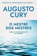 Ler O mestre dos mestres (Análise da Inteligência de Cristo - Livro 1): Jesus, o maior educador da história, do autor Augusto Cury