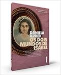 Ler Os dois mundos de Isabel: A saga da menina que nasceu no sertão mineiro, em 1924, e com apenas 9 anos passou a ver e ouvir coisas que ninguém compreendia, do autor Daniela Arbex