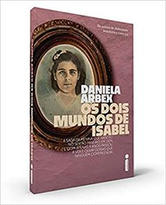 Os dois mundos de Isabel: A saga da menina que nasceu no sertão mineiro, em 1924, e com apenas 9 anos passou a ver e ouvir coisas que ninguém compreendia, do autor Daniela Arbex