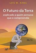 Ler O Futuro Da Terra Explicado A Quem Pensava Que O Compreendia, do autor Luís M. Aires Ler O Futuro Da Terra Explicado A Quem Pensava Que O Compreendia, do autor Luís M. Aires
