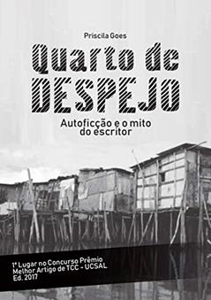 QUARTO DE DESPEJO: AUTOFICÇÃO E O MITO DO ESCRITOR, do autor PRISCILA GOES
