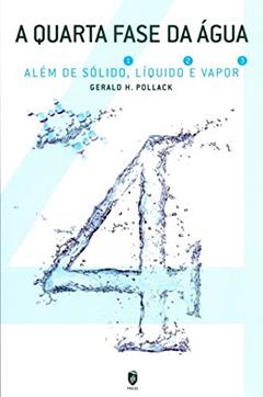 A Quarta Fase da Água. Além de Sólido, Líquido e Vapor, do autor Gerald H. Pollack