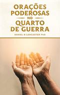 Ler Orações Poderosas no Quarto de Guerra: Aprendendo a Orar como um Poderoso Guerreiro de Oração, do autor Daniel B Lancaster