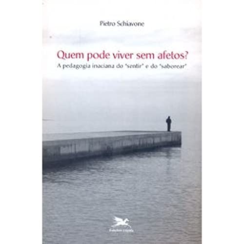 Ler Quem Pode Viver sem Afetos? A Pedagogia Inaciana do Sentir e do Saborear. Transversalidades, do autor Pietro Schiavone
