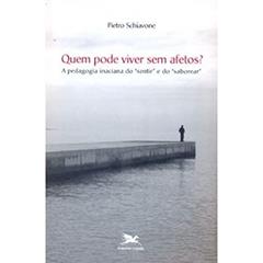 Quem Pode Viver sem Afetos? A Pedagogia Inaciana do Sentir e do Saborear. Transversalidades, do autor Pietro Schiavone