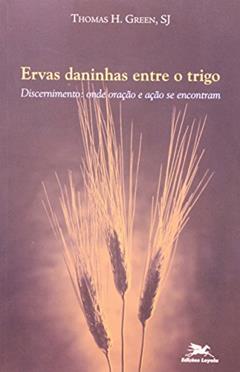 Ervas Daninhas Entre o Trigo. Coleção Experiência Inaciana, do autor Thomas H. Green