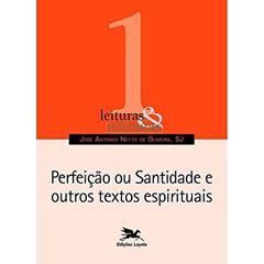 Perfeição ou santidade e outros textos espirituais: 1, do autor José Antônio Netto de Oliveira