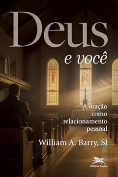 Deus e você: A oração como relacionamento pessoal, do autor William A. Barry