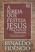 Ler A Igreja Que Festeja Jesus Mas Escolhe Barrabás, do autor Rinaldo Fidencio