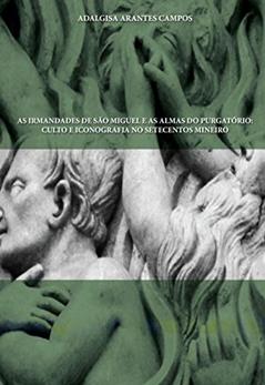 As Irmandades de São Miguel e as Almas do Purgatório: Culto e Iconografia no Setecentos Mineiro, do autor Adalgisa Arantes Campos