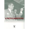 Ler A Política Domesticada: Afonso Arinos e o Colapso da Democracia em 1964, do autor Fernando Lattman-Weltman