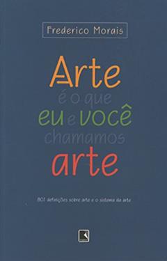 Arte É o que Eu e Você Chamamos Arte, do autor Frederico Morais