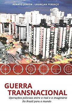 Guerra Transnacional: Operações policiais entre o real e o imaginário - do Brasil para o mundo: 2, do autor Laurejan Ferraço; Renato Júnior
