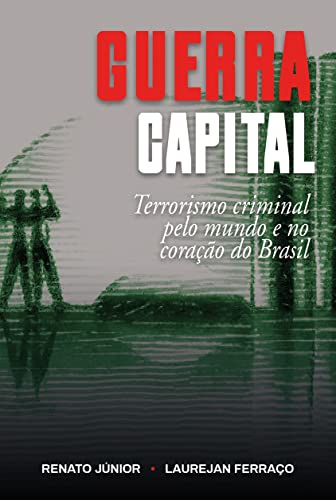 Ler GUERRA CAPITAL: Terrorismo criminal pelo mundo e no coração do Brasil (Série Guerra Livro 3), do autor Renato Júnior; Laurejan Ferraço