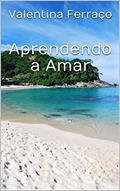 Ler Aprendendo a Amar, do autor Valentina Ferraço