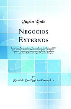 Negocios Externos: Documentos Apresentados Ás Cortes na Sessão Legislativa de 1889, pelo Ministro e Secretario d'Estado Dos Negócios Estrangeiros; Negócios Consulares e Commerciaes; Secção Vi; E, do autor Ministério Dos Negócios Estrangeiros