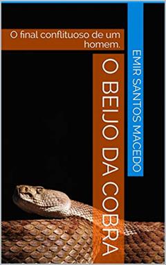 O Beijo da Cobra: O final conflituoso de um homem., do autor Emir Santos Macedo