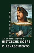 Ler AS CONSIDERAÇÕES DE NIETZSCHE SOBRE O RENASCIMENTO, do autor JOSÉ NICOLAO JULIÃO