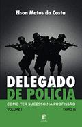 Ler Delegado de Polícia, Como Ter Sucesso na Profissão, do autor Elson Matos da Costa