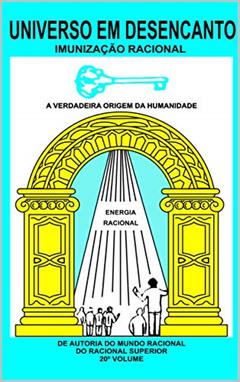UNIVERSO EM DESENCANTO - 20º VOLUME DA OBRA: IMUNIZAÇÃO RACIONAL, do autor RACIONAL SUPERIOR; MANOEL COELHO