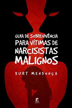 Guia de Sobrevivência Para Vítimas de Narcisistas Malignos, do autor Kurt Mendonça