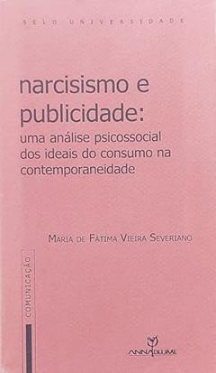 Narcisismo E Publicidade - Uma Analise Psicossocial Dos Ideais Do Cons, do autor Maria De Fatima Vieira Severiano
