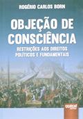 Ler Objeção de Consciência - Restrições aos Direitos Políticos e Fundamentais, do autor Rogério Carlos Born