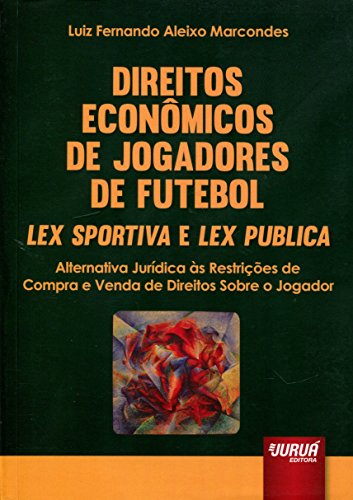 Ler Direitos Econômicos de Jogadores de Futebol - Lex Sportiva e Lex Publica: Alternativa Jurídica às Restrições de Compra e Venda de Direitos Sobre o Jogador, do autor Luiz Fernando Aleixo Marcondes Ler Direitos Econômicos de Jogadores de Futebol - Lex Sportiva e Lex Publica: Alternativa Jurídica às Restrições de Compra e Venda de Direitos Sobre o Jogador, do autor Luiz Fernando Aleixo Marcondes