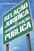 Ler Relação Jurídica de Administração Pública - 1ª Edição 2013, do autor Alexandre Mazza