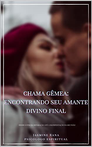 Ler CHAMA GÊMEA: Encontrando Seu Amante Divino Final: Desde O Fim Da Separação Até A Manifestação Da Reunião, do autor JASMINE RANA
