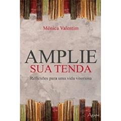 Amplie Sua Tenda. Reflexões Para Uma Vida Vitoriosa, do autor Monica Valentim
