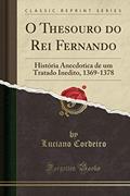 Ler O Thesouro do Rei Fernando: História Anecdotica de um Tratado Inedito, 1369-1378 (Classic Reprint), do autor Luciano Cordeiro