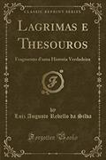 Ler Lagrimas e Thesouros: Fragmento d'uma Historia Verdadeira (Classic Reprint), do autor Luiz Augusto Rebello da Silva