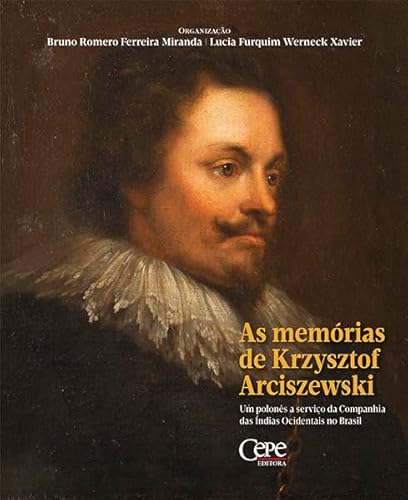 Ler AS Memórias de KRZYSZTOF ARCISZEWSKI: Um Polonês a Serviço da Companhia das Índias Ocidentais no Brasil, do autor BRUNO ROMERO FERREIRA MIRANDA